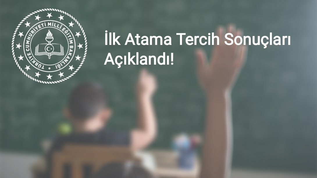 İlk Atama Tercih Sonuçları Açıklandı!