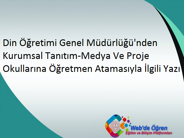 Din Öğretimi Genel Müdürlüğü’nden Kurumsal Tanıtım-Medya Ve Proje Okullarına Öğretmen Atamasıyla İlgili Yazı