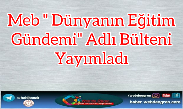 Meb ”Dünyanın Eğitim Gündemi” Adlı Bülteni Yayımladı