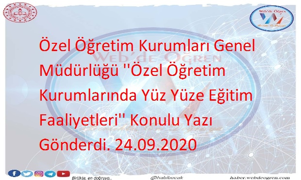 Özel Öğretim Kurumları Genel Müdürlüğü ‘’Özel Öğretim Kurumlarında Yüz Yüze Eğitim Faaliyetleri’’ Konulu Yazı Gönderdi. 24.09.2020