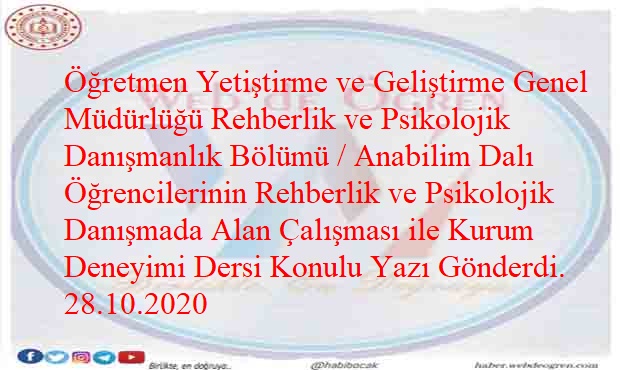 Öğretmen Yetiştirme ve Geliştirme Genel Müdürlüğü Rehberlik ve Psikolojik Danışmanlık Bölümü / Anabilim Dalı Öğrencilerinin Rehberlik ve Psikolojik Danışmada Alan Çalışması ile Kurum Deneyimi Dersi Konulu Yazı Gönderdi. 28.10.2020