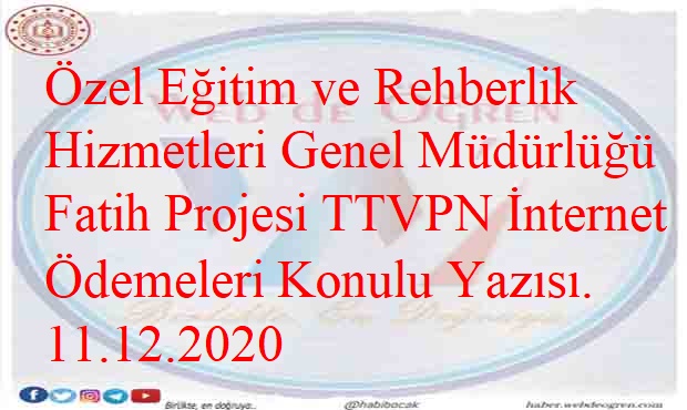 Özel Eğitim ve Rehberlik Hizmetleri Genel Müdürlüğü Fatih Projesi TTVPN İnternet Ödemeleri Konulu Yazısı. 11.12.2020