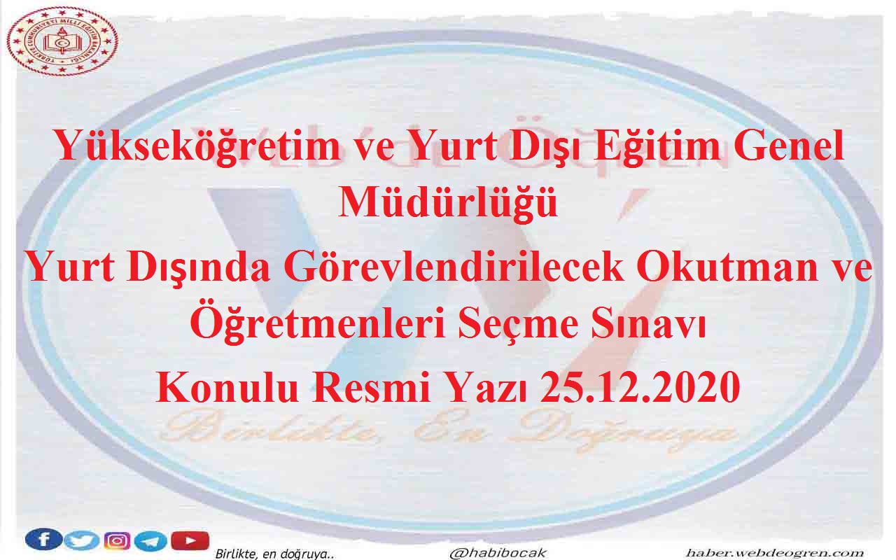 Yükseköğretim ve Yurt Dışı Eğitim Genel Müdürlüğü Yurt Dışında Görevlendirilecek Okutman ve Öğretmenleri Seçme Sınavı Konulu Resmi Yazı 25.12.2020