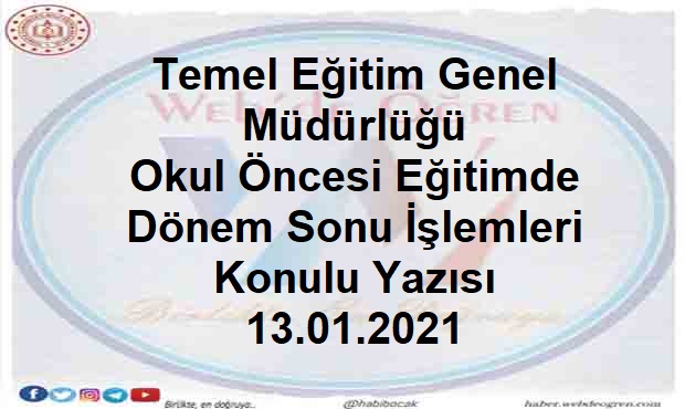 Temel Eğitim Genel Müdürlüğü Okul Öncesi Eğitimde Dönem Sonu İşlemleri Konulu Yazısı 13.01.2021