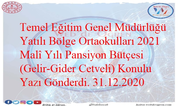 Temel Eğitim Genel Müdürlüğü Yatılı Bölge Ortaokulları 2021 Malî Yılı Pansiyon Bütçesi (Gelir-Gider Cetveli) Konulu Yazı Gönderdi. 31.12.2020