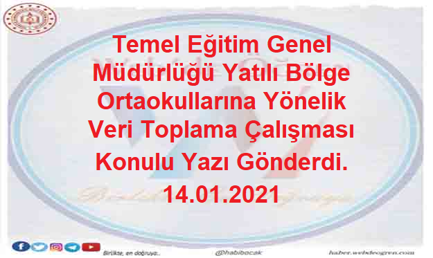 Temel Eğitim Genel Müdürlüğü Yatılı Bölge Ortaokullarına Yönelik Veri Toplama Çalışması Konulu Yazı Gönderdi. 14.01.2021