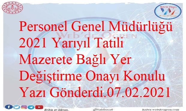 Personel Genel Müdürlüğü 2021 Yarıyıl Tatili Mazerete Bağlı Yer Değiştirme Onayı Konulu Yazı Gönderdi.07.02.2021