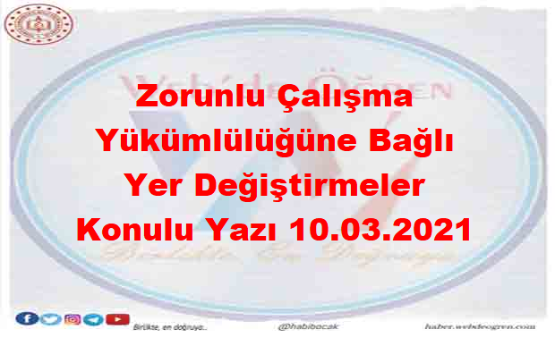 Zorunlu Çalışma Yükümlülüğüne Bağlı Yer Değiştirmeler Konulu Yazı 10.03.2021