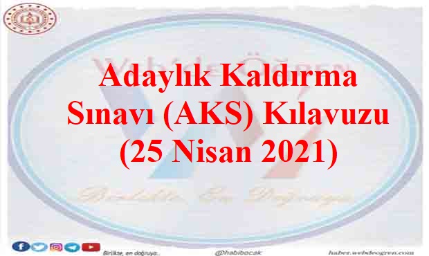 Adaylık Kaldırma Sınavı (AKS) Kılavuzu (25 Nisan 2021)