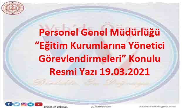 Personel Genel Müdürlüğü “Eğitim Kurumlarına Yönetici Görevlendirmeleri” Konulu Resmi Yazı 19.03.2021