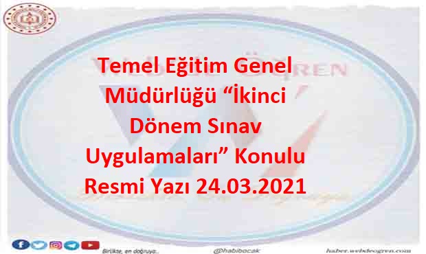 Temel Eğitim Genel Müdürlüğü “İkinci Dönem Sınav Uygulamaları” Konulu Resmi Yazı 24.03.2021