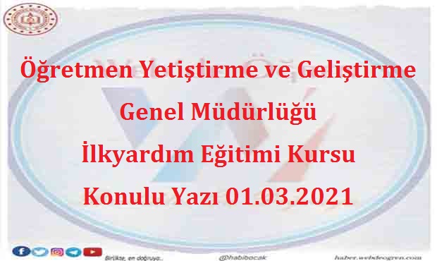 Öğretmen Yetiştirme ve Geliştirme Genel Müdürlüğü İlkyardım Eğitimi Kursu Konulu Yazı 01.03.2021