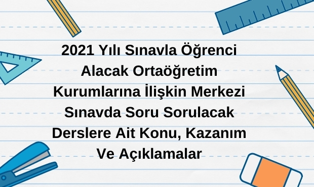 2021 Yılı Sınavla Öğrenci Alacak Ortaöğretim Kurumlarına İlişkin Merkezi Sınavda Soru Sorulacak Derslere Ait Konu, Kazanım Ve Açıklamalar