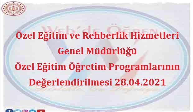 Özel Eğitim ve Rehberlik Hizmetleri Genel Müdürlüğü Özel Eğitim Öğretim Programlarının Değerlendirilmesi 28.04.2021