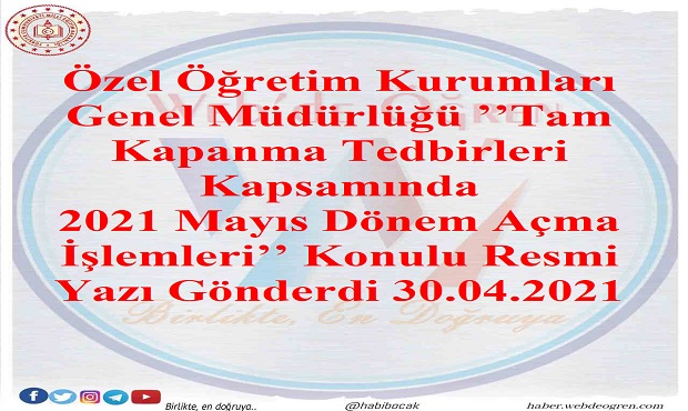 Özel Öğretim Kurumları Genel Müdürlüğü ’’Tam Kapanma Tedbirleri Kapsamında 2021 Mayıs Dönem Açma İşlemleri’’ Konulu Resmi Yazı Gönderdi 30.04.2021