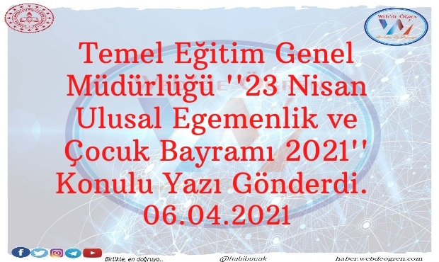 Temel Eğitim Genel Müdürlüğü ”23 Nisan Ulusal Egemenlik ve Çocuk Bayramı 2021” Konulu Yazı Gönderdi. 06.04.2021