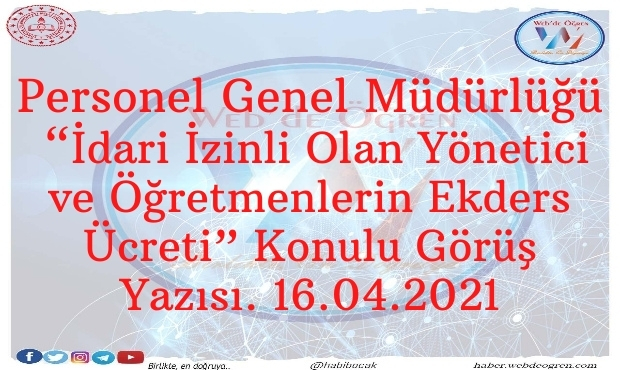 Personel Genel Müdürlüğü “İdari İzinli Olan Yönetici ve Öğretmenlerin Ekders Ücreti” Konulu Görüş Yazısı. 16.04.2021