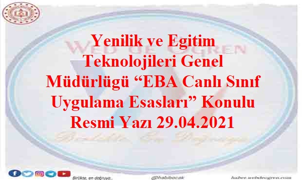 Yenilik ve Egitim Teknolojileri Genel Müdürlügü “EBA Canlı Sınıf Uygulama Esasları” Konulu Resmi Yazı 29.04.2021
