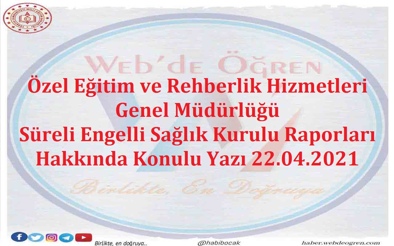 Özel Eğitim ve Rehberlik Hizmetleri Genel Müdürlüğü Süreli Engelli Sağlık Kurulu Raporları Hakkında Konulu Yazı 22.04.2021