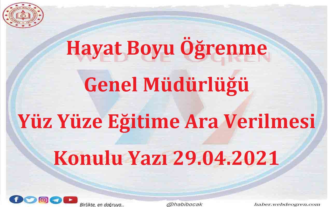 Hayat Boyu Öğrenme Genel Müdürlüğü Yüz Yüze Eğitime Ara Verilmesi Konulu Yazı 29.04.2021