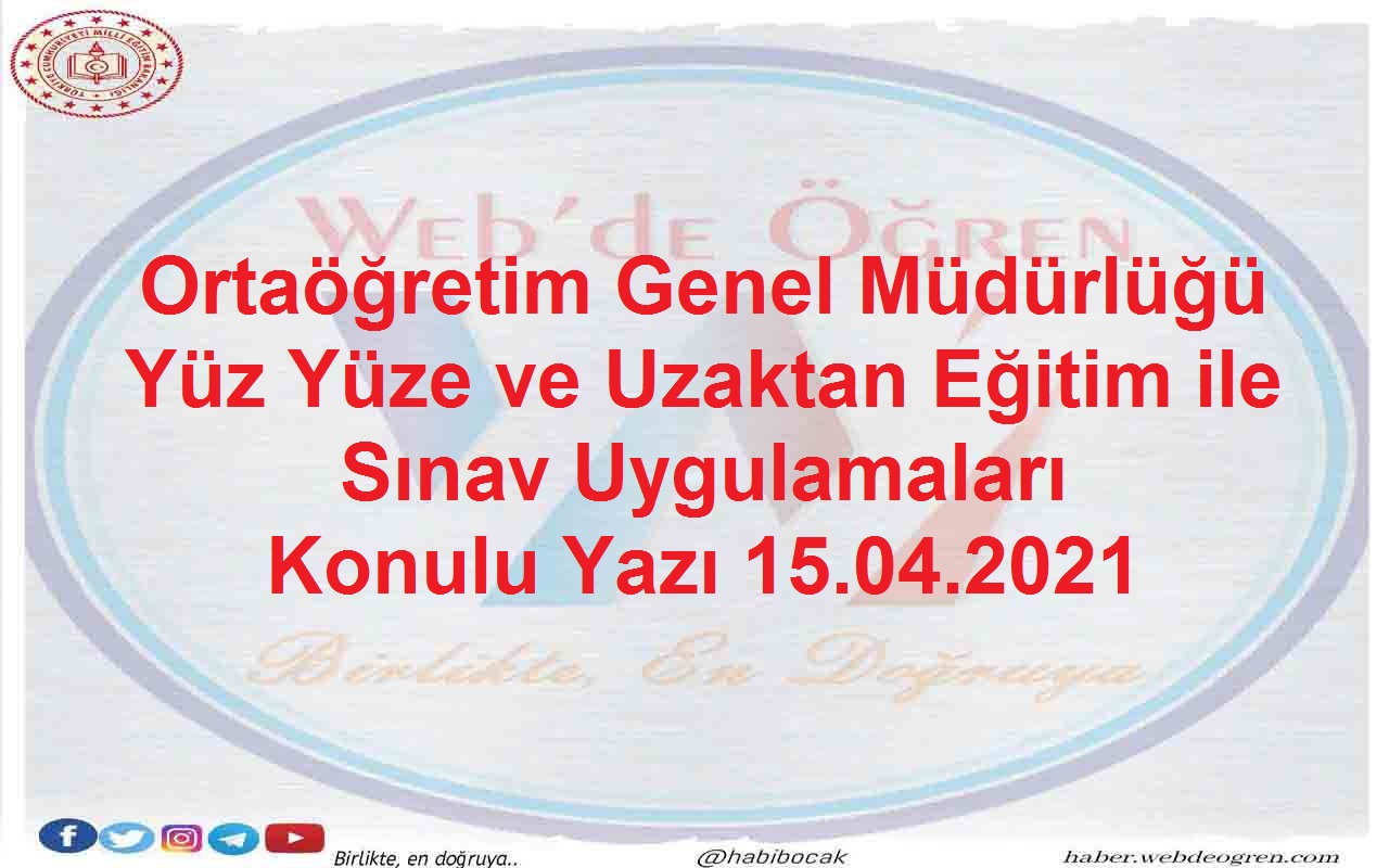 Ortaöğretim Genel Müdürlüğü Yüz Yüze ve Uzaktan Eğitim ile Sınav Uygulamaları Konulu Yazı 15.04.2021