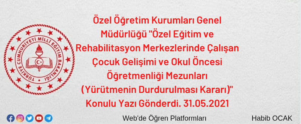 Özel Öğretim Kurumları Genel Müdürlüğü “Özel Eğitim ve Rehabilitasyon Merkezlerinde Çalışan Çocuk Gelişimi ve Okul Öncesi Öğretmenliği Mezunları (Yürütmenin Durdurulması Kararı)” Konulu Yazı Gönderdi. 31.05.2021