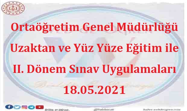 Ortaöğretim Genel Müdürlüğü Uzaktan ve Yüz Yüze Eğitim ile II. Dönem Sınav Uygulamaları 18.05.2021