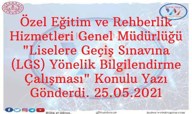 Özel Eğitim ve Rehberlik Hizmetleri Genel Müdürlüğü “Liselere Geçiş Sınavına (LGS) Yönelik Bilgilendirme Çalışması” Konulu Yazı Gönderdi. 25.05.2021