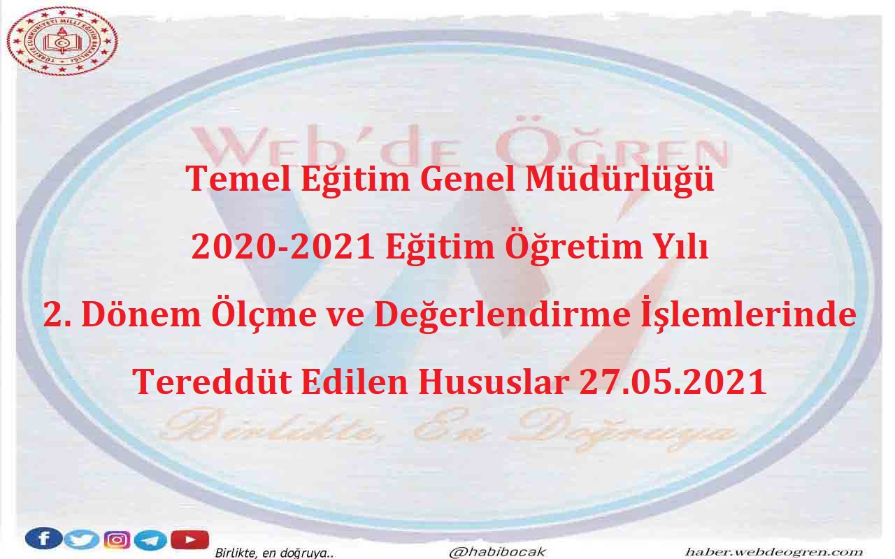 Temel Eğitim Genel Müdürlüğü 2020-2021 Eğitim Öğretim Yılı 2. Dönem Ölçme ve Değerlendirme İşlemlerinde Tereddüt Edilen Hususlar 27.05.2021