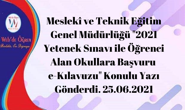 Meslekî ve Teknik Eğitim Genel Müdürlüğü “2021 Yetenek Sınavı ile Öğrenci Alan Okullara Başvuru e-Kılavuzu” Konulu Yazı Gönderdi. 25.06.2021