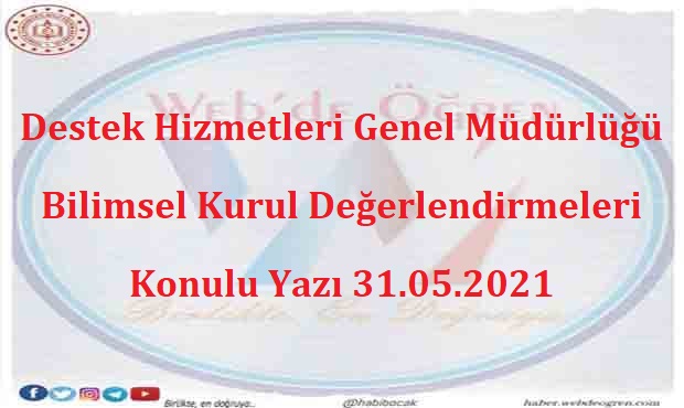 Destek Hizmetleri Genel Müdürlüğü Bilimsel Kurul Değerlendirmeleri Konulu Yazı 31.05.2021