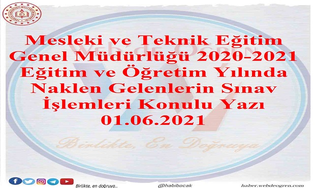 Mesleki ve Teknik Eğitim Genel Müdürlüğü 2020-2021 Eğitim ve Öğretim Yılında Naklen Gelenlerin Sınav İşlemleri Konulu Yazı 01.06.2021