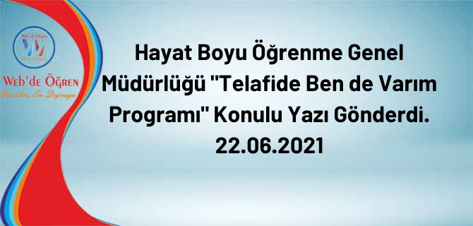 Hayat Boyu Öğrenme Genel Müdürlüğü “Telafide Ben de Varım Programı” Konulu Yazı Gönderdi. 22.06.2021