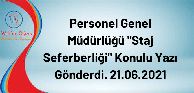 Personel Genel Müdürlüğü “Staj Seferberliği” Konulu Yazı Gönderdi. 21.06.2021