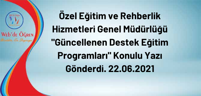 Özel Eğitim ve Rehberlik Hizmetleri Genel Müdürlüğü “Güncellenen Destek Eğitim Programları” Konulu Yazı Gönderdi. 22.06.2021