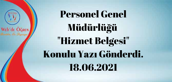 Personel Genel Müdürlüğü “Hizmet Belgesi” Konulu Yazı Gönderdi. 18.06.2021