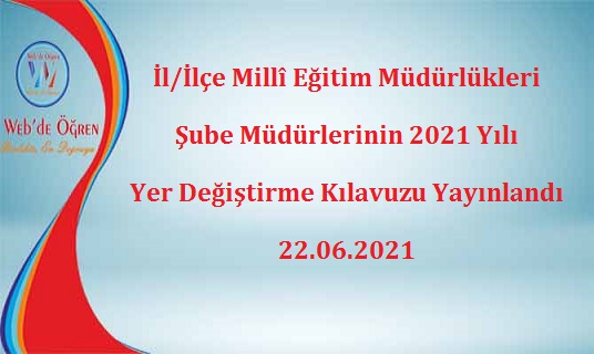 İl/İlçe Millî Eğitim Müdürlükleri Şube Müdürlerinin 2021 Yılı Yer Değiştirme Kılavuzu Yayınlandı 22.06.2021