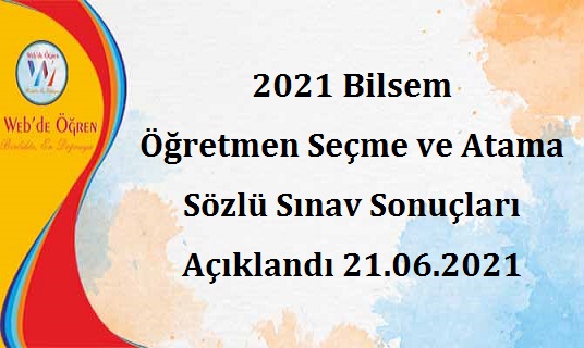 2021 Bilsem Öğretmen Seçme ve Atama Sözlü Sınav Sonuçları Açıklandı 21.06.2021