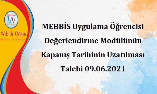 MEBBİS Uygulama Öğrencisi Değerlendirme Modülünün Kapanış Tarihinin Uzatılması Talebi 09.06.2021