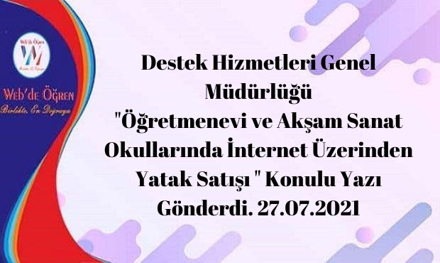 Destek Hizmetleri Genel Müdürlüğü “Öğretmenevi ve Akşam Sanat Okullarında İnternet Üzerinden Yatak Satışı ” Konulu Yazı Gönderdi. 27.07.2021