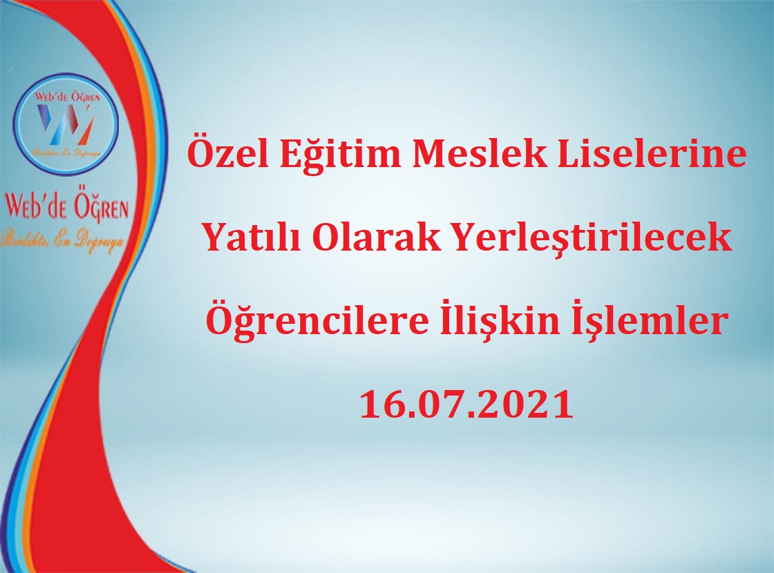 Özel Eğitim Meslek Liselerine Yatılı Olarak Yerleştirilecek Öğrencilere İlişkin İşlemler 16.07.2021