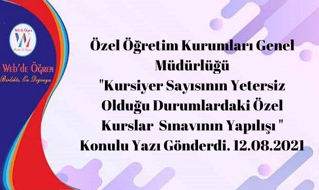 Özel Öğretim Kurumları Genel Müdürlüğü “Kursiyer Sayısının Yetersiz Olduğu Durumlardaki Özel Kurslar Sınavının Yapılışı) ” Konulu Yazı Gönderdi. 12.08.2021