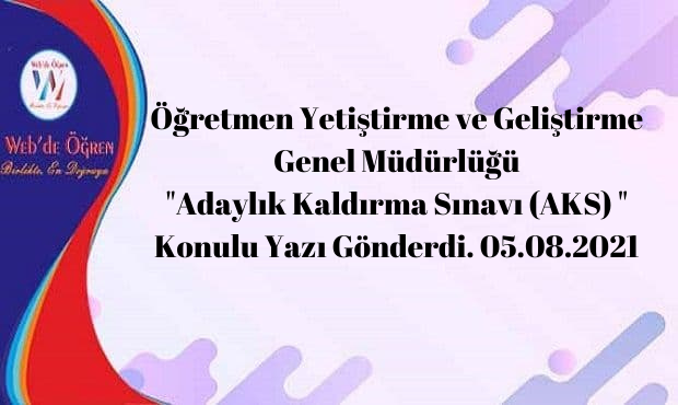Öğretmen Yetiştirme ve Geliştirme Genel Müdürlüğü “Adaylık Kaldırma Sınavı (AKS) ” Konulu Yazı Gönderdi. 05.08.2021