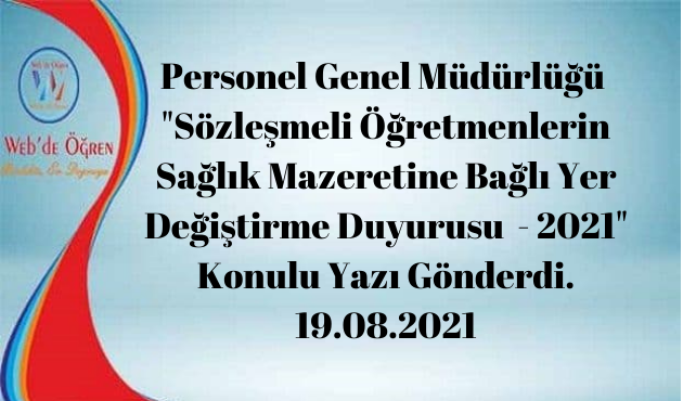 Personel Genel Müdürlüğü “Sözleşmeli Öğretmenlerin Sağlık Mazeretine Bağlı Yer Değiştirme Duyurusu – 2021” Konulu Yazı Gönderdi. 19.08.2021