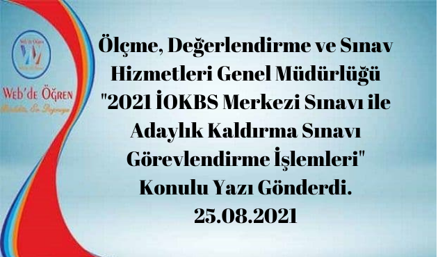 Ölçme, Değerlendirme ve Sınav Hizmetleri Genel Müdürlüğü “2021 İOKBS Merkezi Sınavı ile Adaylık Kaldırma Sınavı Görevlendirme İşlemleri” Konulu Yazı Gönderdi. 25.08.2021