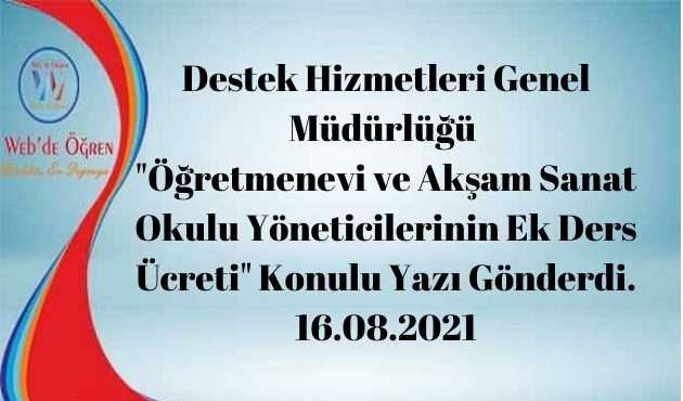 Destek Hizmetleri Genel Müdürlüğü “Öğretmenevi ve Akşam Sanat Okulu Yöneticilerinin Ek Ders Ücreti” Konulu Yazı Gönderdi. 16.08.2021