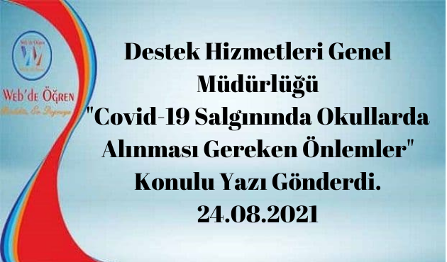 Destek Hizmetleri Genel Müdürlüğü “Covid-19 Salgınında Okullarda Alınması Gereken Önlemler” Konulu Yazı Gönderdi. 24.08.2021