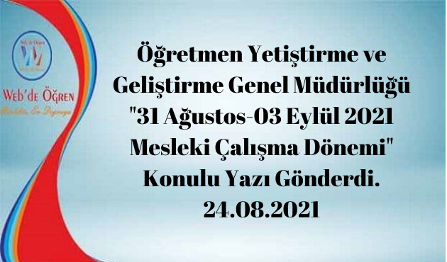 Öğretmen Yetiştirme ve Geliştirme Genel Müdürlüğü “31 Ağustos-03 Eylül 2021 Mesleki Çalışma Dönemi” Konulu Yazı Gönderdi. 24.08.2021
