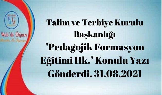 Talim ve Terbiye Kurulu Başkanlığı “Pedagojik Formasyon Eğitimi Hk.” Konulu Yazı Gönderdi. 31.08.2021