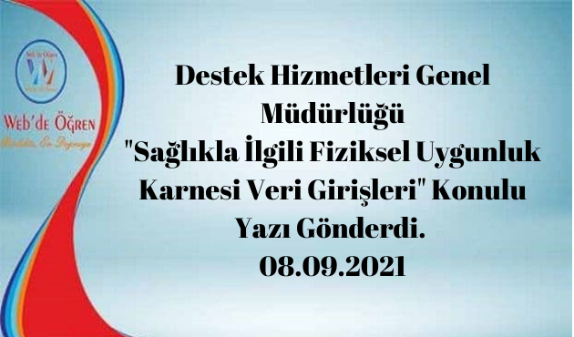 Destek Hizmetleri Genel Müdürlüğü “Sağlıkla İlgili Fiziksel Uygunluk Karnesi Veri Girişleri” Konulu Yazı Gönderdi. 08.09.2021